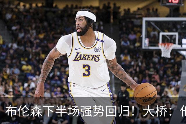 布伦森下半场强势回归！大桥：他会继续战斗 我们紧随其后一起拼